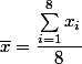 \bar{x}=\dfrac{\sum_{i=1}^8x_i}{8}