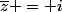 \bar{z} = i