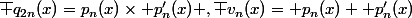\bar q_{2n}(x)=p_n(x)\times p'_n(x) ,\bar v_{n}(x)= p_n(x)+ p'_n(x)
