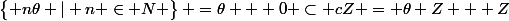 \begin{Bmatrix} n\theta | n \in N \end{Bmatrix} =\theta + 0 \subset cZ = \theta Z + Z