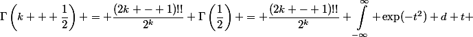 \begin{aligned}\Gamma\left(k + \dfrac{1}{2}\right) = \dfrac{(2k - 1)!!}{2^k} \Gamma\left(\dfrac{1}{2}\right) = \dfrac{(2k - 1)!!}{2^k} \int^{\infty}_{-\infty} \exp(-t^2) d t \end{aligned}