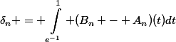 \begin{aligned}\delta_n = \int_{e^{-1}}^1 (B_n - A_n)(t)dt\end{aligned}