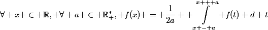 \begin{aligned}\forall x \in \mathbb{R}, \forall a \in \mathbb{R}^*_+, f(x) = \dfrac{1}{2a} \displaystyle \int^{x + a}_{x - a} f(t) d t\end{aligned}