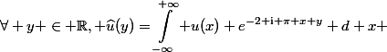 \begin{aligned}\forall y \in \mathbb{R}, \widehat{u}(y)=\int_{-\infty}^{+\infty} u(x) e^{-2 \mathrm{i} \pi x y} d x \end{aligned}