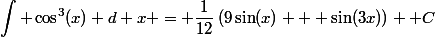 \begin{aligned}\int \cos^3(x) d x = \dfrac{1}{12}\left(9\sin(x) + \sin(3x)\right) +C\end{aligned}
