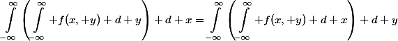 \begin{aligned}\int_{-\infty}^{\infty}\left(\int_{-\infty}^{\infty} f(x, y) d y\right) d x=\int_{-\infty}^{\infty}\left(\int_{-\infty}^{\infty} f(x, y) d x\right) d y\end{aligned}