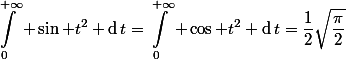 \begin{aligned}\int_0^{+\infty} \sin t^2 \text{d}\,t=\int_0^{+\infty} \cos t^2 \text{d}\,t=\frac12\sqrt{\frac\pi2}\end{aligned}