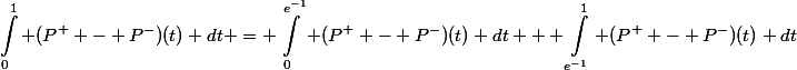 \begin{aligned}\int_0^1 (P^+ - P^-)(t) dt = \int_0^{e^{-1}} (P^+ - P^-)(t) dt + \int_{e^{-1}}^1 (P^+ - P^-)(t) dt\end{aligned}