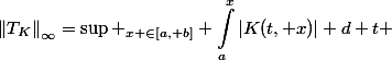 \begin{aligned}\left\|T_K\right\|_{\infty}=\sup _{x \in[a, b]} \int_a^x|K(t, x)| d t \end{aligned}