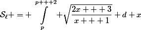 \begin{aligned}\mathcal{S}_{\ell} = \int^{p + 2}_p \sqrt{\dfrac{2x + 3}{x + 1}} d x\end{aligned}