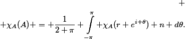 \begin{aligned} \\ \chi_A(A) = \dfrac{1}{2 \pi} \int_{-\pi}^\pi \chi_A(r e^{i \theta}) n d\theta.\end{aligned}