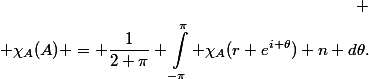 \begin{aligned}
 \\ \chi_A(A) = \dfrac{1}{2 \pi} \int_{-\pi}^\pi \chi_A(r e^{i \theta}) n d\theta.\end{aligned}