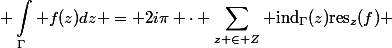 \begin{aligned} \int_{\Gamma} f(z)dz = 2i\pi \cdot \sum_{z \in Z} \text{ind}_{\Gamma}(z)\text{res}_z(f) \end{aligned}