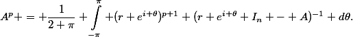 \begin{aligned}A^p = \dfrac{1}{2 \pi} \int_{-\pi}^\pi (r e^{i \theta})^{p+1} (r e^{i \theta} I_n - A)^{-1} d\theta.\end{aligned}