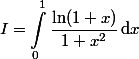 \begin{aligned}I=\int_0^1\dfrac{\ln(1+x)}{1+x^2}\,\text{d}x\end{aligned}