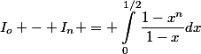 \begin{aligned}I_o - I_n = \int_{0}^{1/2}{\dfrac{1-x^n}{1-x}dx}\end{aligned}