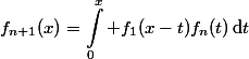 \begin{aligned}f_{n+1}(x)=\int_0^x f_1(x-t)f_n(t)\,\text{d}t\end{aligned}