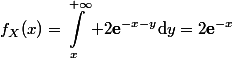 \begin{aligned}f_X(x)=\int_x^{+\infty} 2\mathbf{e}^{-x-y}\text{d}y=2\mathbf{e}^{-x}\end{aligned}