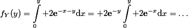 \begin{aligned}f_Y(y)=\int_0^{y} 2\mathbf{e}^{-x-y}\text{d}x= 2\mathbf{e}^{-y}\int_0^{y} 2\mathbf{e}^{-x}\text{d}x=\ldots\end{aligned}