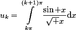 \begin{aligned}u_k=\int_{k\pi}^{(k+1)\pi}\frac{\sin x}{\sqrt x}\text{d}x\end{aligned}