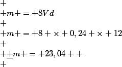 \begin{array}{l}
 \\ m = 8Vd\\
 \\ m = 8 \times 0,24 \times 12\\
 \\ \underline {m = 23,04} 
 \\ \end{array}