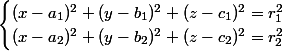 \begin{cases}(x-a_1)^2+(y-b_1)^2+(z-c_1)^2=r_1^2\\(x-a_2)^2+(y-b_2)^2+(z-c_2)^2=r_2^2\end{cases}