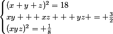 \begin{cases}\ (x+y+z)^{2}=18\\xy + xz + yz = \frac{3}{2}\\(xyz)^{2}= \frac{1}{8}\end{cases}