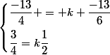 \begin{cases}\dfrac{-13}{4} = k \dfrac{-13}{6}\\[2ex]\dfrac{3}{4}=k\dfrac{1}{2}\end{cases}