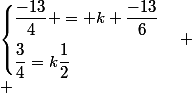 \begin{cases}\dfrac{-13}{4} = k \dfrac{-13}{6}\\[2ex]\dfrac{3}{4}=k\dfrac{1}{2}\end{cases} \\ 