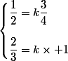 \begin{cases}\dfrac{1}{2}=k\dfrac{3}{4}\\[0,5cm]\dfrac{2}{3}=k\times 1\end{cases}