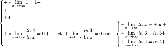 \begin{cases} *\lim_{x\to+\infty}1=1 \\
 \\ 
 \\ *\lim_{x\to+\infty}\dfrac{ln~4}{ln~x}=0 ~ \text{et}~ \lim_{x\to+\infty}\dfrac{ln~3}{ln~x}=0~\text{car} \begin{cases} \lim_{x\to+\infty}ln~x=+\infty \\ \lim_{x\to+\infty}ln~3=ln~3 \\ \lim_{x\to+\infty}ln~4=ln~4 \end{cases}\end{cases}