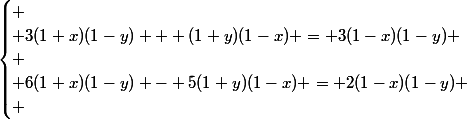 \begin{cases}
 \\ 3(1+x)(1-y) + (1+y)(1-x) = 3(1-x)(1-y) \\
 \\ 6(1+x)(1-y) - 5(1+y)(1-x) = 2(1-x)(1-y)
 \\ \end{cases}