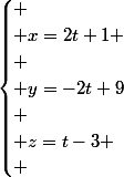 \begin{cases} \\ x=2t+1 \\ \\ y=-2t+9\\ \\ z=t-3 \\ \end{cases}