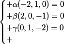 \begin{cases} \alpha(-2,1,0)=0\\ \beta(2,0,-1)=0\\ \gamma(0,1,-2)=0\\ \end{cases}