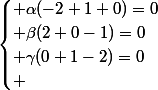 \begin{cases} \alpha(-2+1+0)=0\\ \beta(2+0-1)=0\\ \gamma(0+1-2)=0\\ \end{cases}