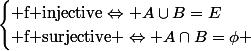 \begin{cases} \text{f injective}\Leftrightarrow A\cup{B}=E\\ \text{f surjective} \Leftrightarrow A\cap{B}=\phi \end{cases}