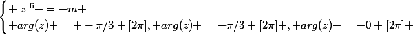 \begin{cases} |z|^6 = m \\ arg(z) = -\pi/3 [2\pi], arg(z) = \pi/3 [2\pi] , arg(z) = 0 [2\pi] \end{cases}