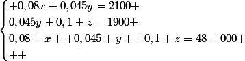 \begin{cases} 0,08x+0,045y=2100 \\0,045y+0,1 z=1900 \\0,08 x +0,045 y +0,1 z=48 000
 \\  \end{cases}