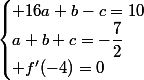 \begin{cases} 16a+b-c=10\\a+b+c=-\dfrac{7}{2}\\ f'(-4)=0\end{cases}