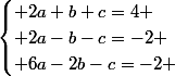 \begin{cases} 2a+b+c=4 \\ 2a-b-c=-2 \\ 6a-2b-c=-2 \end{cases}
