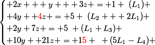 \begin{cases} 2x + y + 3z = 1 ~(L_1) \\ 4y+ {\red{4}}z = 5 ~(L_2 + 2L_1) \\ 2y+7z = 5~ (L_1+L_3) \\ 10y +21z = 1{\red{5}} ~ (5L_1-L_4) \end{cases}