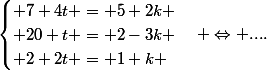 \begin{cases} 7+4t = 5+2k \\ 20+t = 2-3k \\ 2+2t = 1+k \end{cases} \Leftrightarrow ....
