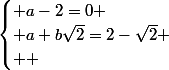 \begin{cases} a-2=0 \\ a+b\sqrt{2}=2-\sqrt{2}
 \\  \end{cases}