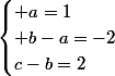 \begin{cases} a=1\\ b-a=-2\\c-b=2\end{cases}