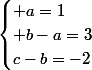 \begin{cases} a=1\\ b-a=3\\c-b=-2\end{cases}