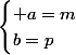 \begin{cases} a=m\\b=p\end{cases}