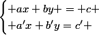 \begin{cases} ax+by = c \\ a'x+b'y=c' \end{cases}