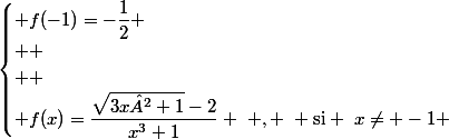 \begin{cases} f(-1)=-\dfrac{1}{2} \\ 
 \\ 
 \\ f(x)=\dfrac{\sqrt{3x²+1}-2}{x^{3}+1} ~ , ~ \text{si} ~x\neq -1 \end{cases}