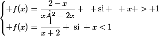 \begin{cases} f(x)=\dfrac{2-x}{x²-2x} ~ \text{si} ~ x > 1\\ f(x)=\dfrac{1}{x+2} ~\text{si}~ x<1\end{cases}