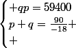 \begin{cases} qp=59400\\p+q=\frac{90}{-18}
 \\ \\\end{cases}